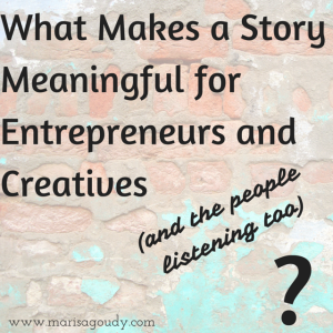 What Makes a Story Meaningful for entrepreneurs and creatives