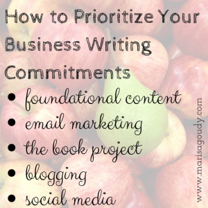 How to Prioritize Your Business Writing Commitments: Foundational Content, Email Marketing, the Book Project, Blogging, and Social Media