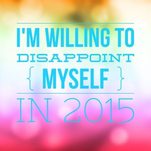 I'm willing to disappoint myself in 2015