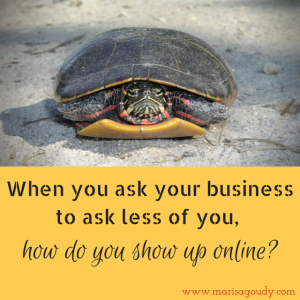 When you ask your business to ask less of you, how will you show up online?