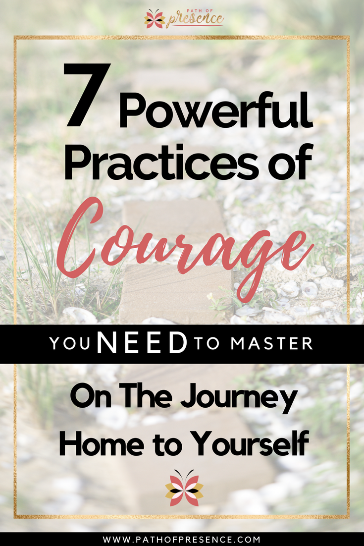7 Powerful Practices of Courage You Need To Master On The Journey Home To Yourself