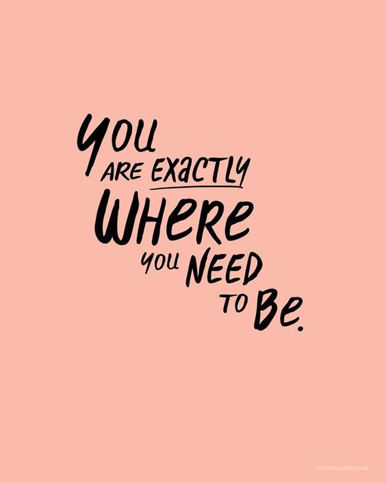You are Exactly Where You Need To Be