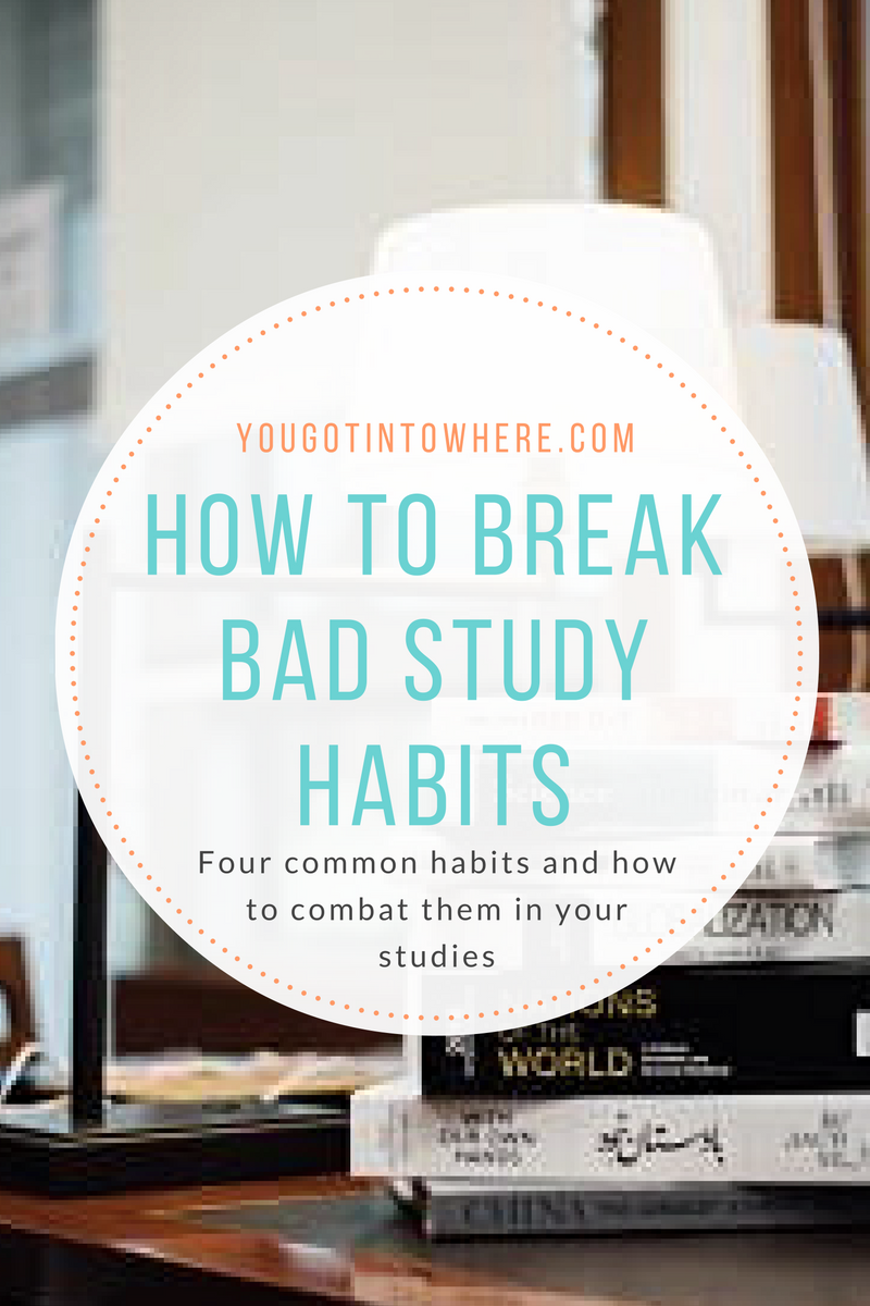 Four Bad Study Habits and How to Break Them — You Got Into Where?