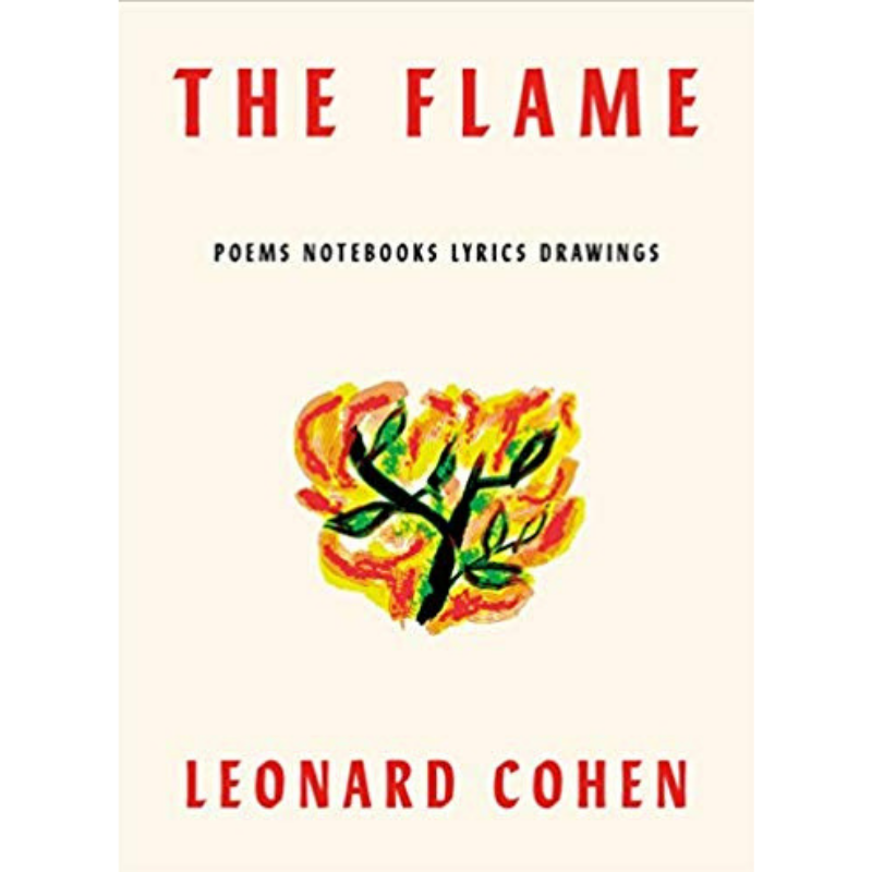 The Flame Poems Notebooks Lyrics Drawings By Leonard Cohen Open Letters Review chorus you'll never stop this flame, i will never let you go well, who am i to say? open letters review