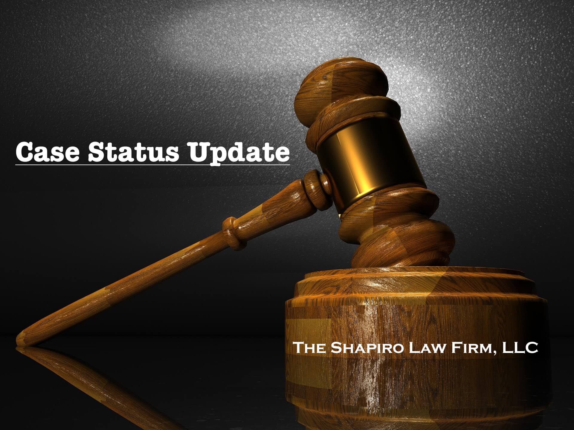 Case Status Update | The Shapiro Law Firm, LLC