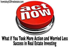 What if: You Took More Action and Worried Less | Success in Real Estate Investing