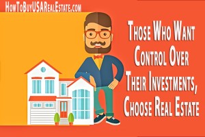 Those Who Want Control Over Their Investments, Choose Real Estate