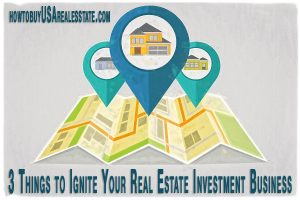 3 Things to Ignite Your Real Estate Investment Business