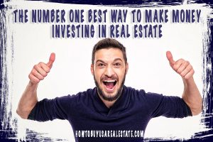 The Number One Best Way to Make Money Investing in Real Estate