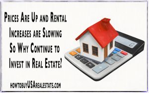 Prices Are Up and Rental Increases are Slowing So Why Continue to Invest in Real Estate?