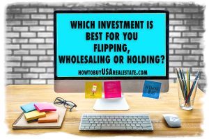 Which Investment is Best for You Flipping, Wholesaling or Holding?