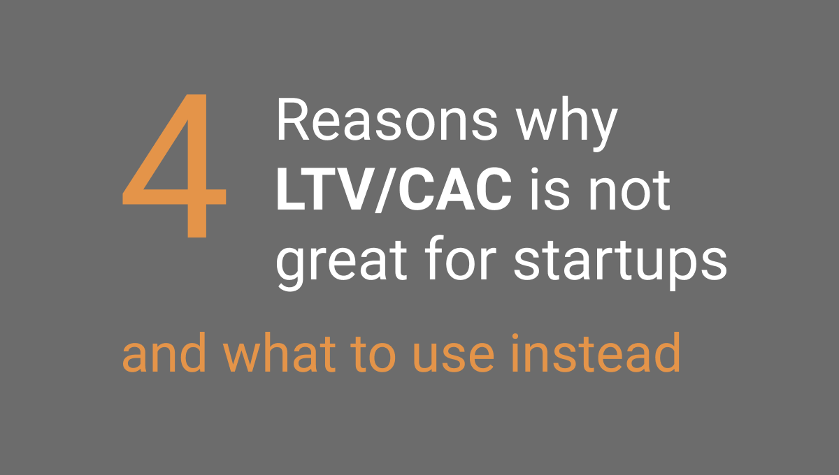 4 reasons why LTV/CAC is not a great metric for early startups, and what to use instead
