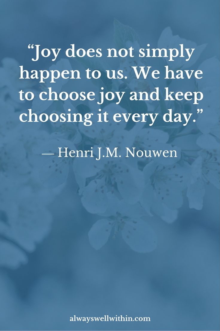 Choose joy as often as you can.