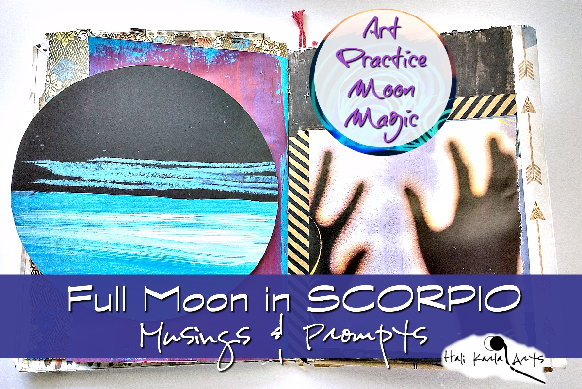 Creative practice musing for the Full Moon in SCORPIO - journaling invitation - free audio available at Hali Karla Arts or on itunes