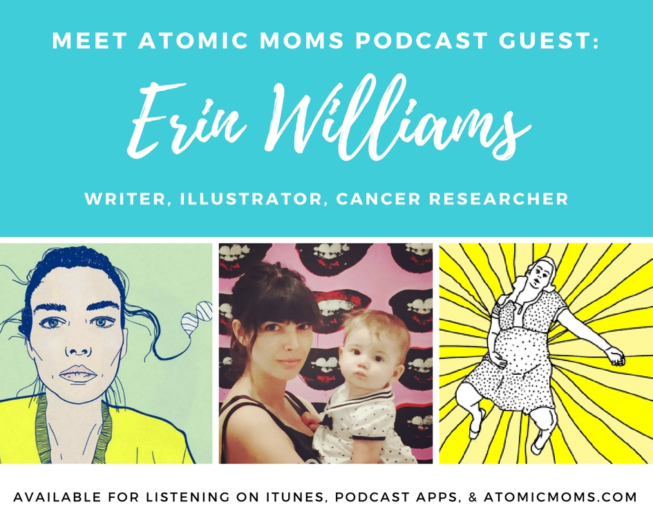 The 'Good Enough' Mama | Erin Williams, Illustrator, Cancer Research Specialist, Writer | Atomic Moms Guest | Host Ellie Knaus | Motherhood |