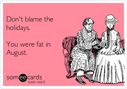 -dont-blame-the-holidays-you-were-fat-in-august-c3835