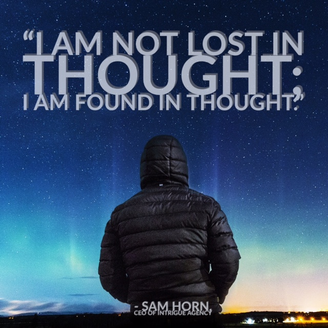 I am not lost in thought, I am found in thought