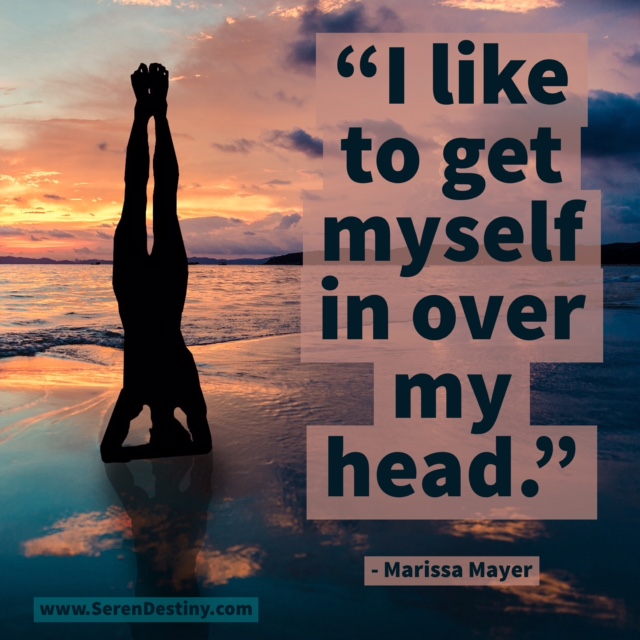 I like to get myself in over my head . mariss mayer