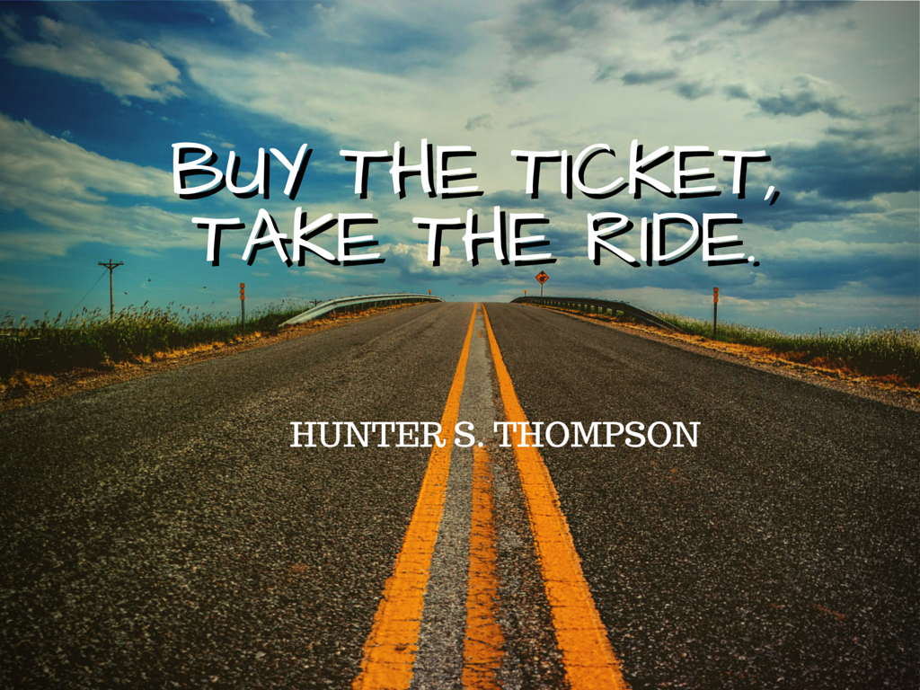 BUY THE TICKET, TAKE THE RIDE.