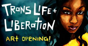 Trans Life + Liberation Opening