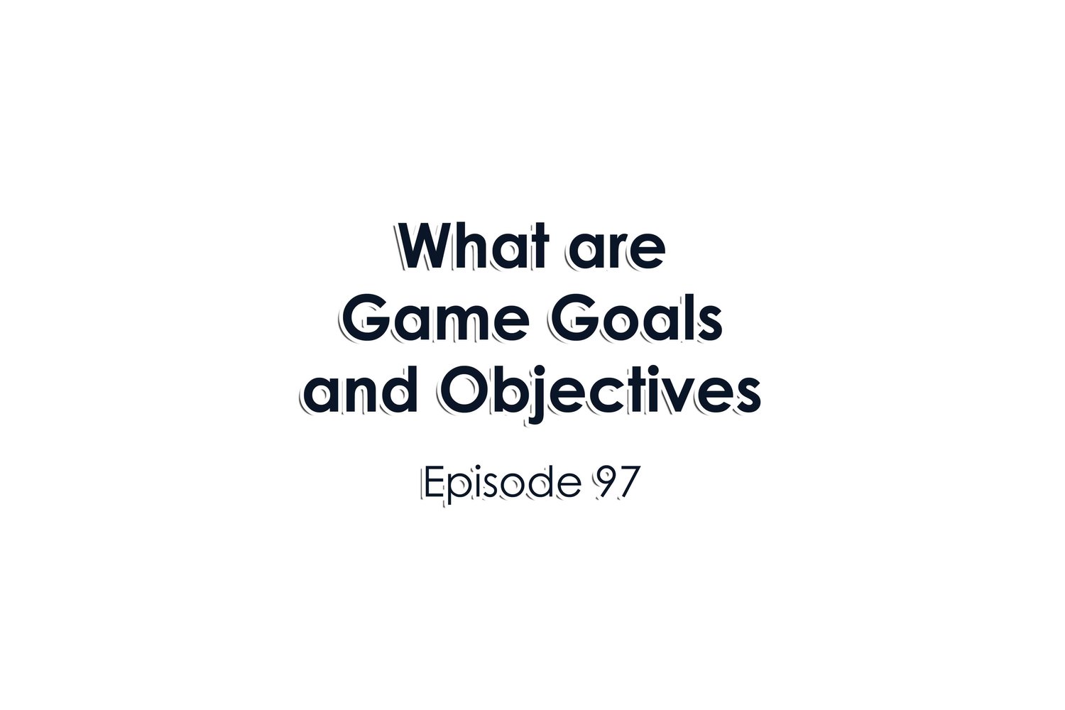 Episode 97 What are Game Goals and Objectives? — University XP