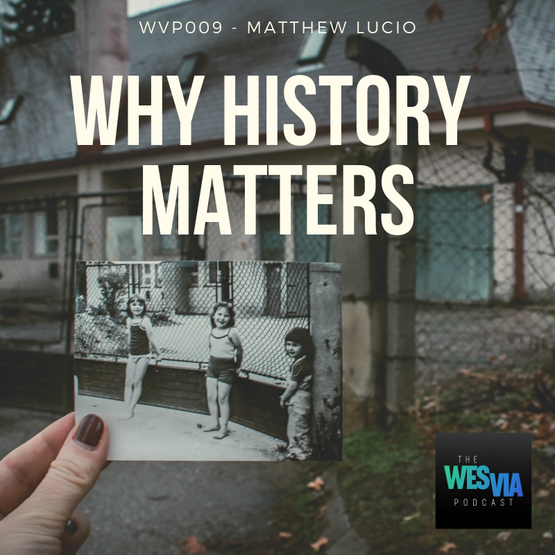 WVP.009 - Matthew Lucio: Why History Matters.