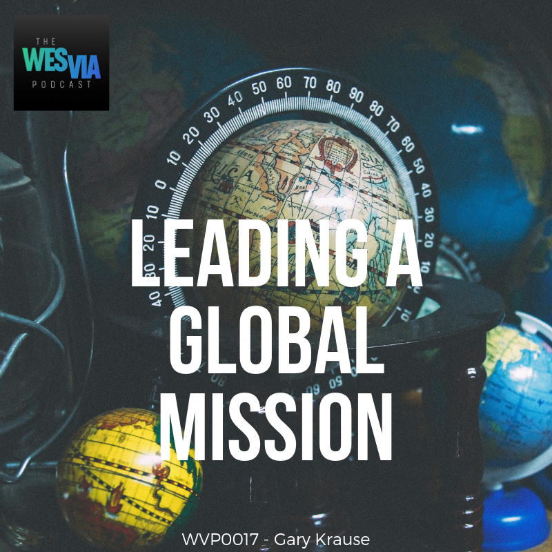 WVP.017 - Gary Krause: Leading a Global Mission
