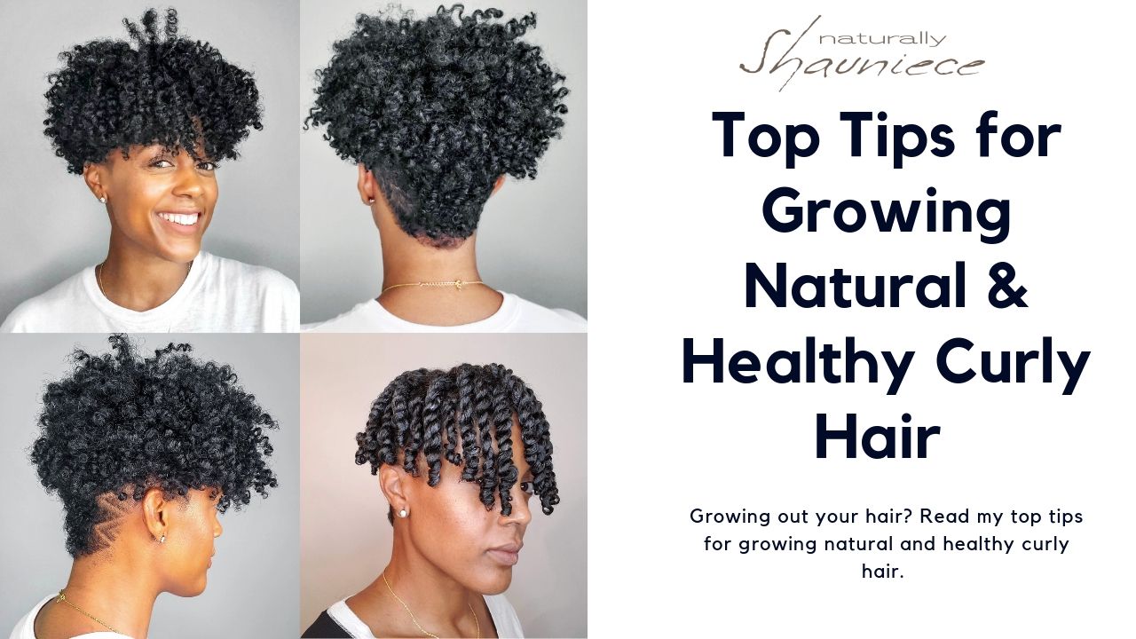 Top Tips for Growing Natural & Healthy Curly Hair — Naturally Shauniece