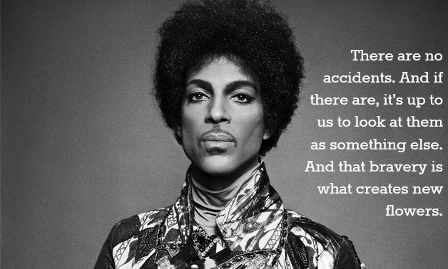 Prince quotes that give you life. There are no accidents. And if there are, it's up to us to look at them as something else. And that bravery is what creates new flowers.
