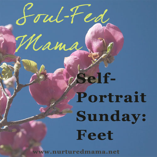 Self-Portrait Sunday - Feet, part of the Soul-Fed Mama series | www.nuturedmama.net