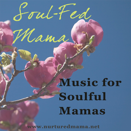 Music For Soulful Mamas, part of the Soul-Fed Mama series on www.nurturedmama.net