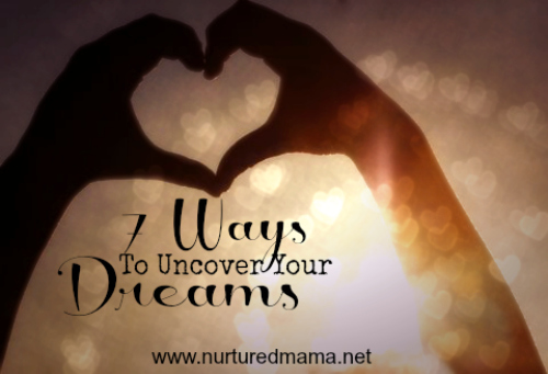 7 Ways To Uncover Your Dreams :: nurtured mama.net