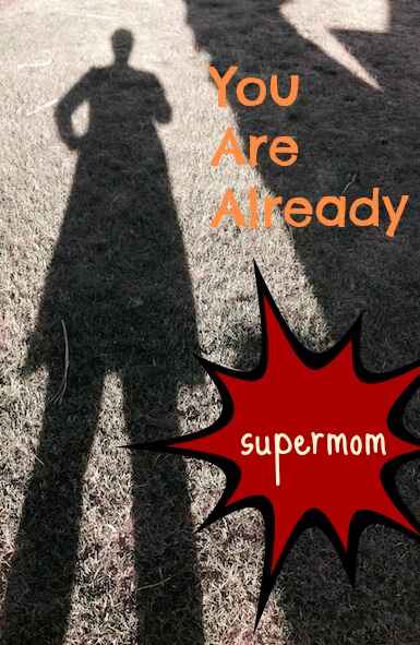 You Are Already Supermom :: nurturedmama.net