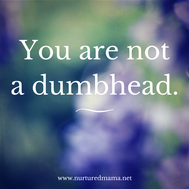 You are not a dumbhead; how to handle being angry at the universe. :: www.nurturedmama.net