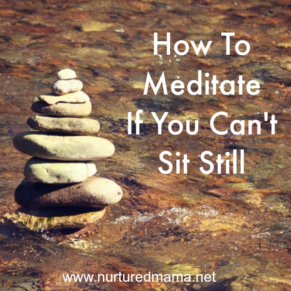 How to meditate in motion, which is especially good for mamas with little kids or anyone else who can't find time or focus to sit still. :: www.nurturedmama.net