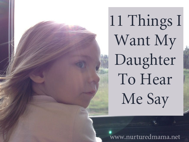 11 Things I want my daughter to hear me say