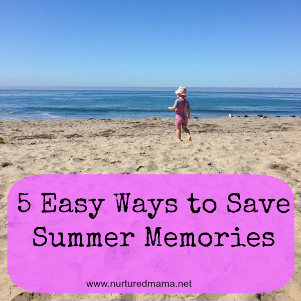 5 Easy Ways To Save Summer Memories | NurturedMama.net