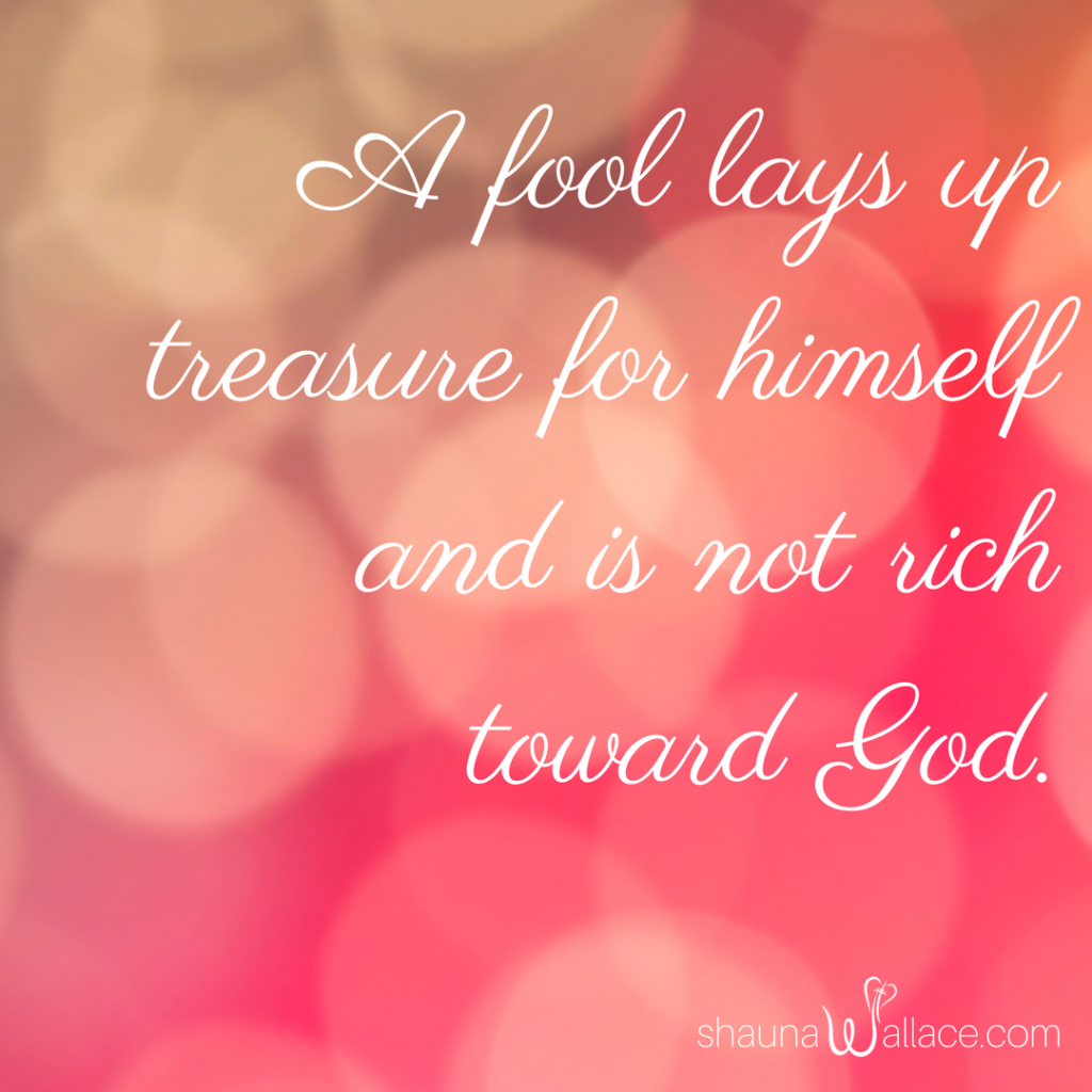 A fool lays up treasure for himself and is not rich toward God.