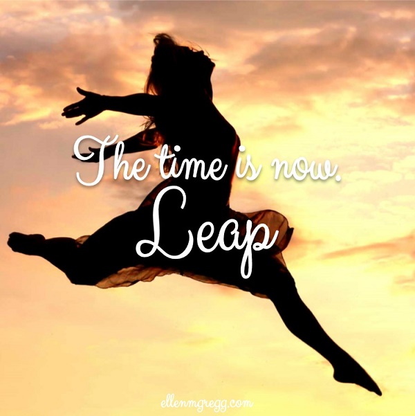 The time is now. Leap.