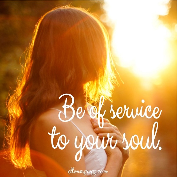 Be of service to your soul.