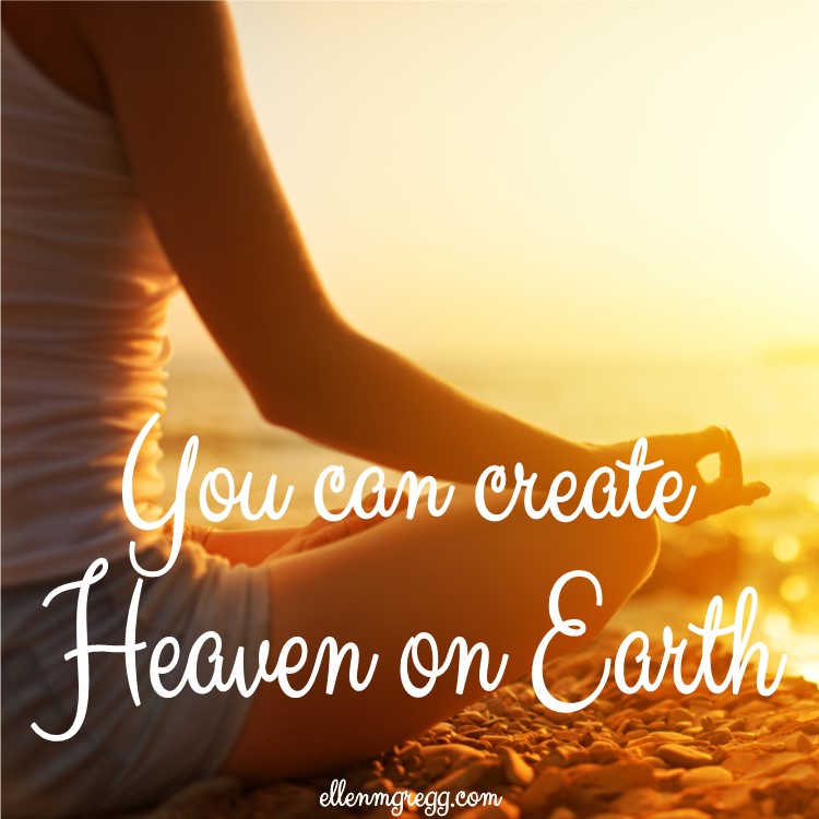 You can create Heaven on Earth.