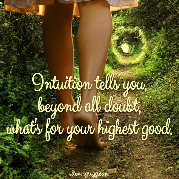 Intuition tells you, beyond all doubt, what's for your highest good.