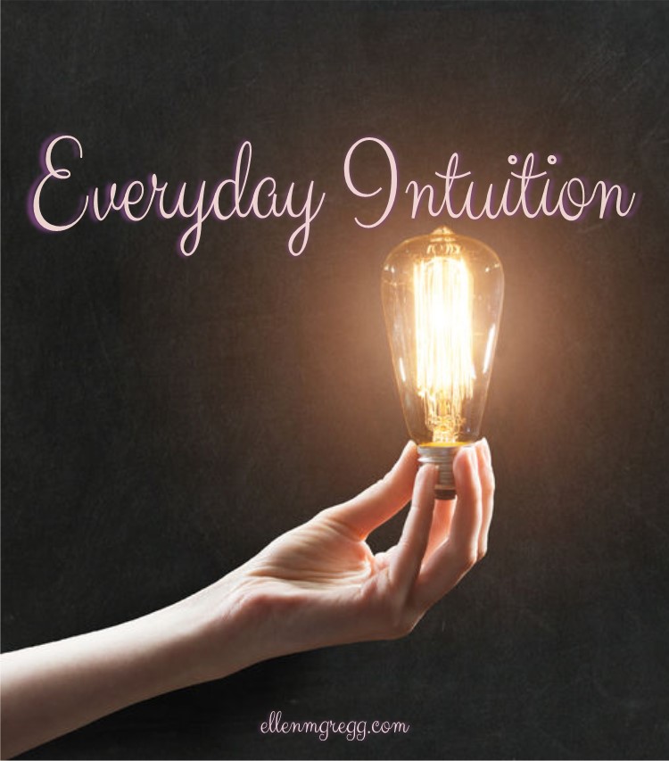 Everyday Intuition ~ Connecting with intuition all day, every day, is within reach.