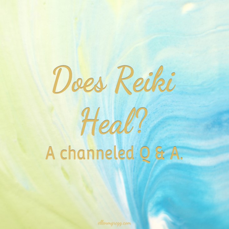 Does Reiki Heal? A channeled Q & A. ~ Intuitive Ellen