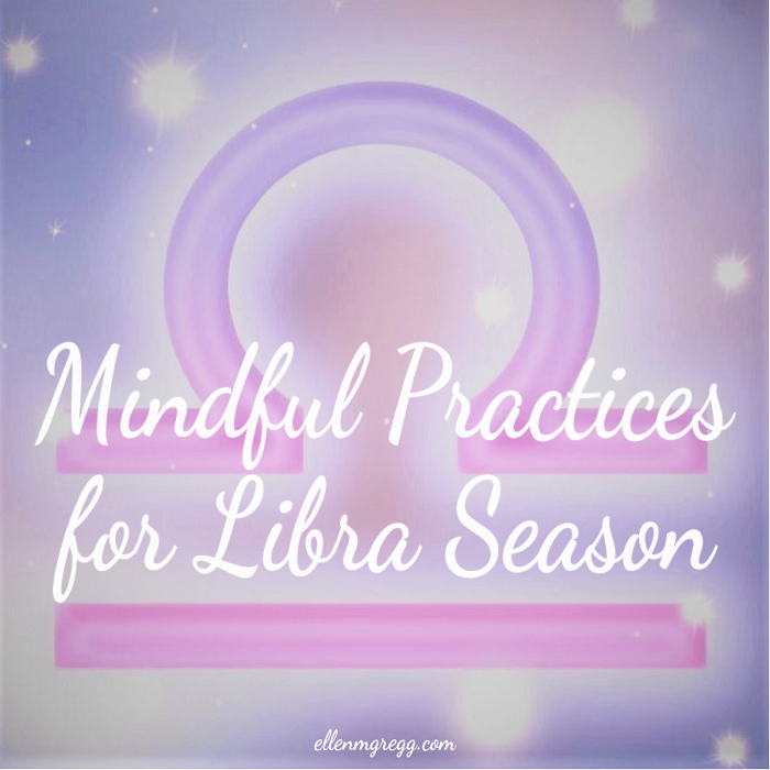 Mindful Practices for Libra Season ~ by Intuitive Ellen :: Ellen M. Gregg ~ #mindfulness #cardreading #journaling #deeplistening #meditating #observing