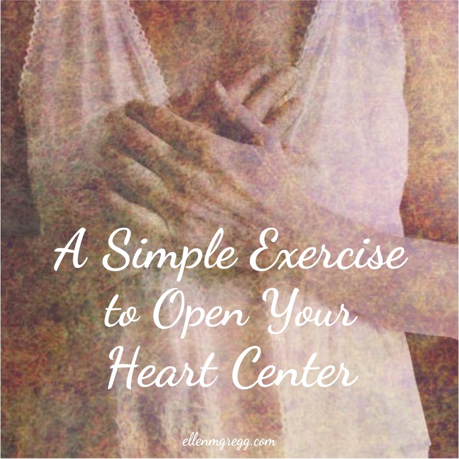 A Simple Exercise to Open Your Heart Center ~ A blog post by Ellen M. Gregg :: Intuitive ~ #energyhealing #energywork #heartchakra #love #selfcare #selflove #thesoulways
