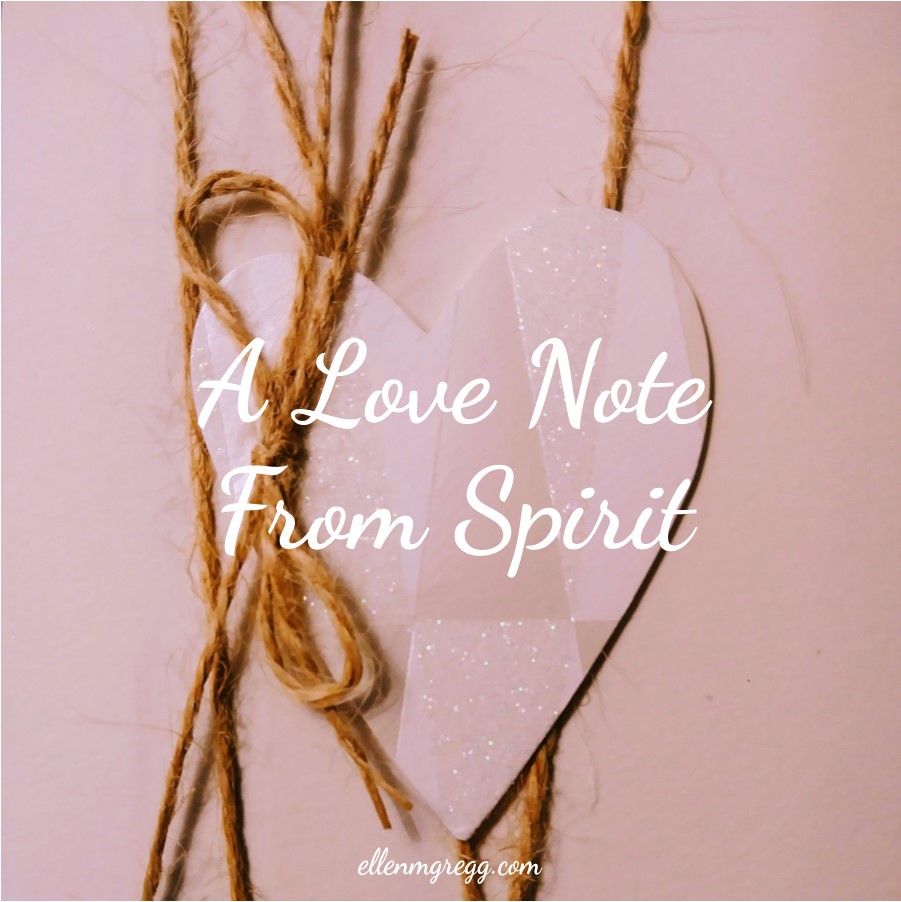 A Love Note from Spirit ~ A message from Spirit, channeled through Ellen M. Gregg :: Intuitive ~ #channeledmessage #lovenote #messagefromspirit #Spirit
