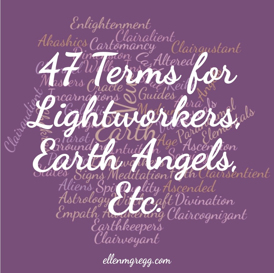 47 Terms for Lightworkers, Earth Angels, Etc. ~ A post by Ellen M. Gregg :: Intuitive ~ #earthangels #lightworkers #wordfind #thesoulways