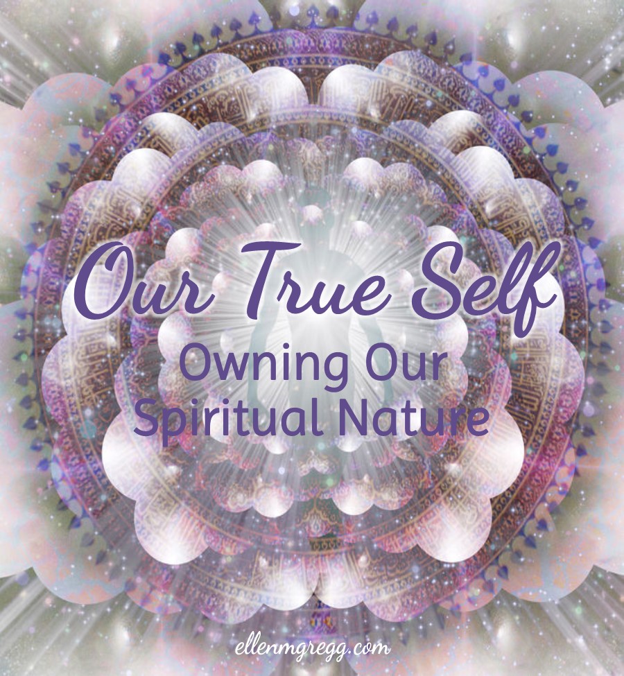 Our True Self: Owning Our Spiritual Nature | Ellen M. Gregg :: Intuitive :: The Soul Ways