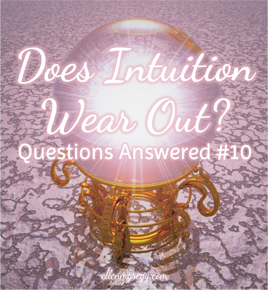 Does Intuition Wear Out? Questions Answered #10 | Ellen M. Gregg :: Intuitive :: The Soul Ways